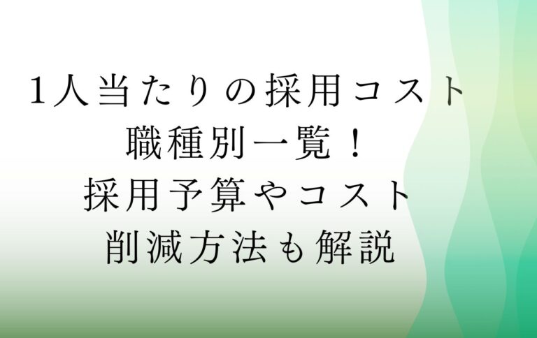 一人当たりの採用コスト職種別一覧！採用予算やコスト削減方法も解説