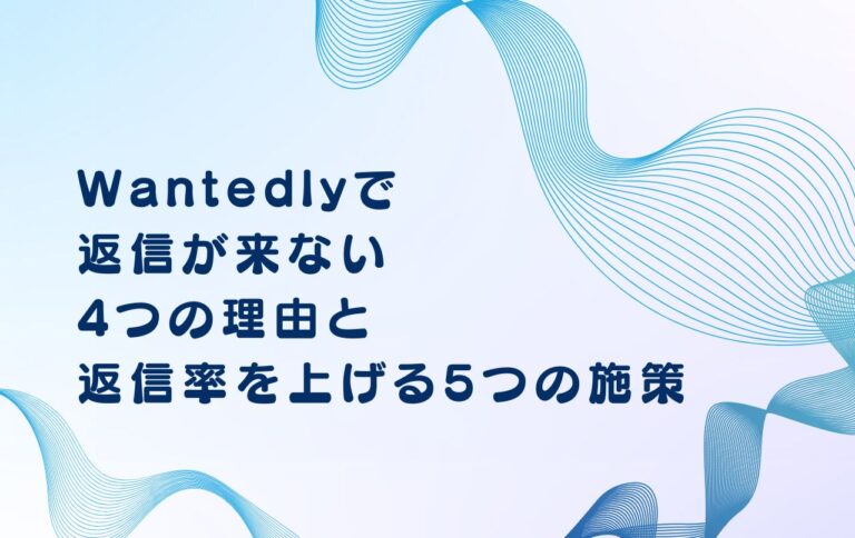 Wantedlyで返信が来ない4つの理由と返信率を上げる5つの施策