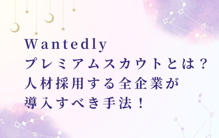 Wantedlyプレミアムスカウトとは？人材採用する全企業が導入すべき手法！