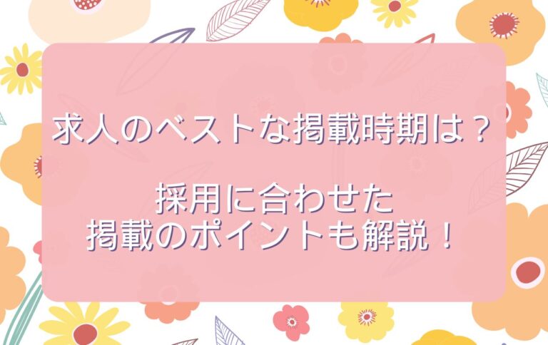 求人のベストな掲載時期は？採用に合わせた掲載のポイントも解説！