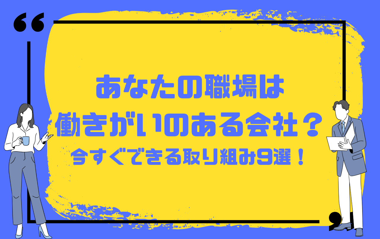 あなたの職場は働きがいのある会社？今すぐできる取り組み9選！