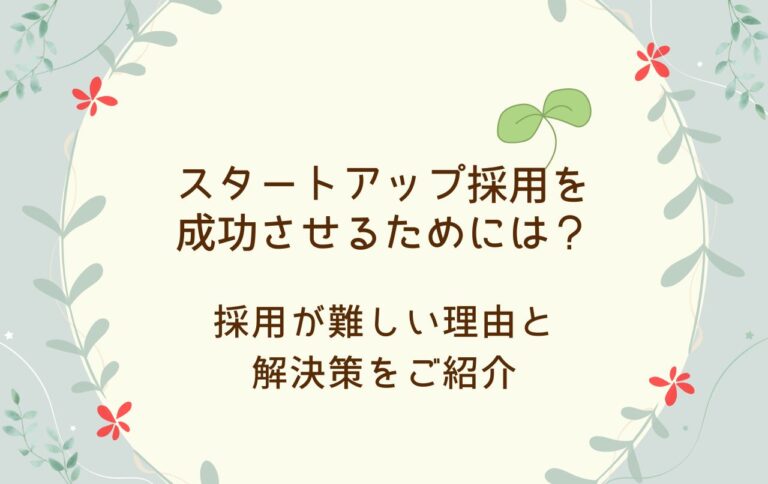 スタートアップ採用を成功させるためには？採用が難しい理由と解決策をご紹介