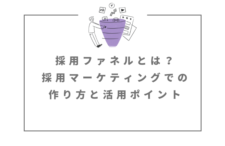 採用ファネルとは？採用マーケティングでの作り方と活用ポイント