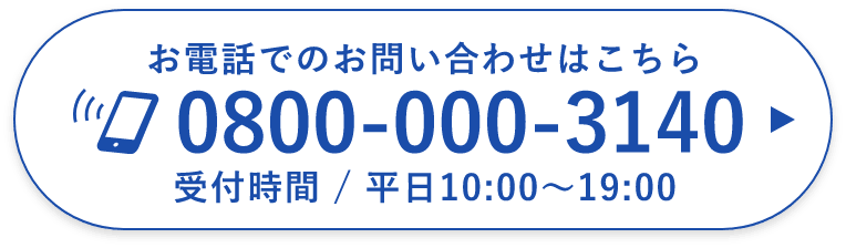 お電話でのお問い合わせはこちら 0800-000-3140 受付時間 / 平日10:00～19:00